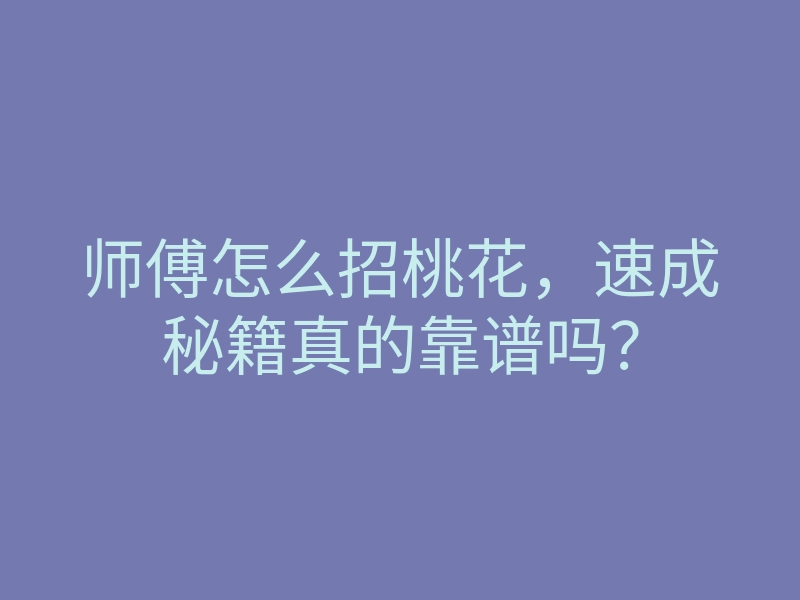 师傅怎么招桃花,速成秘籍真的靠谱吗?