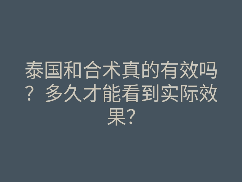 泰国和合术真的有效吗？多久才能看到实际效果？