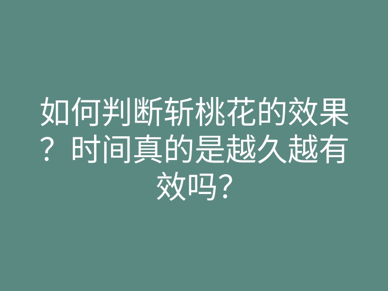 如何判断斩桃花的效果？时间真的是越久越有效吗？