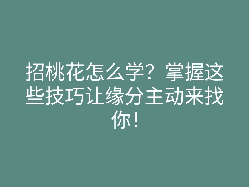 招桃花怎么学?掌握这些技巧让缘分主动来找你!
