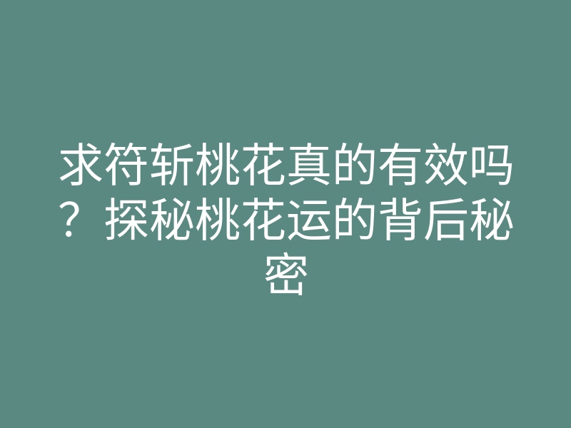 求符斩桃花真的有效吗?探秘桃花运的背后秘密
