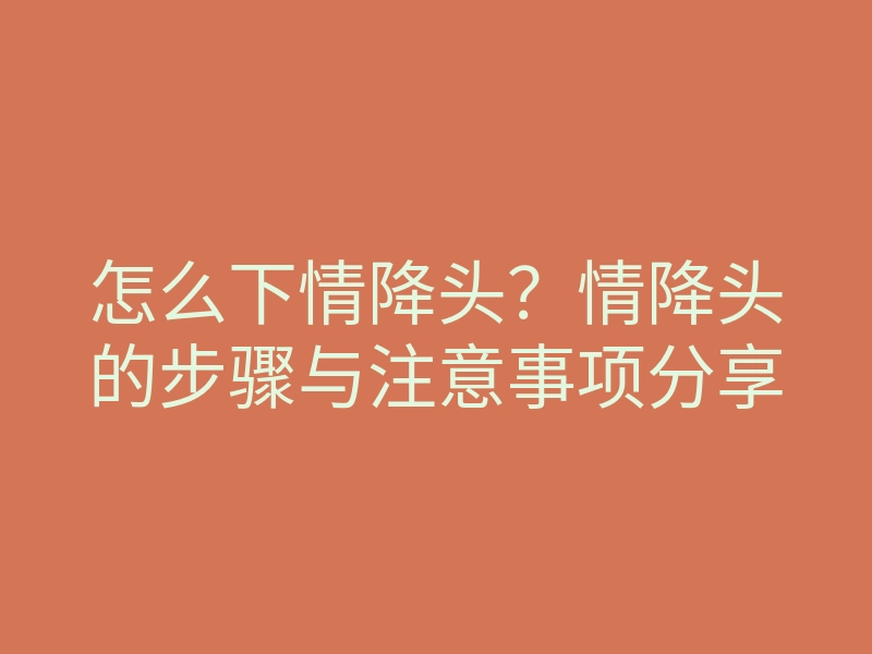 怎么下情降头?情降头的步骤与注意事项分享