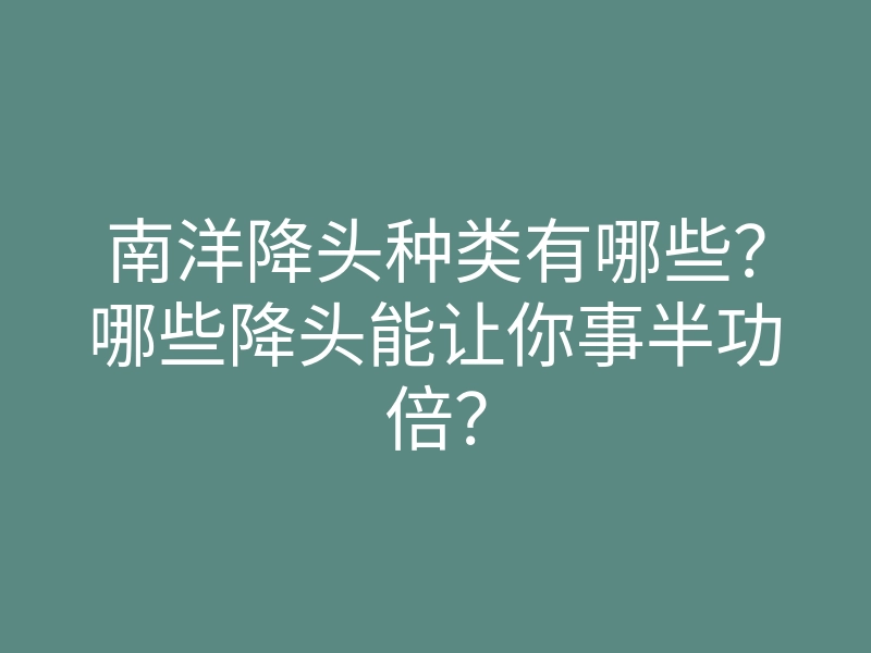 南洋降头种类有哪些?哪些降头能让你事半功倍?