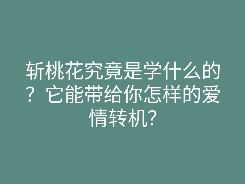 斩桃花究竟是学什么的?它能带给你怎样的爱情转机?
