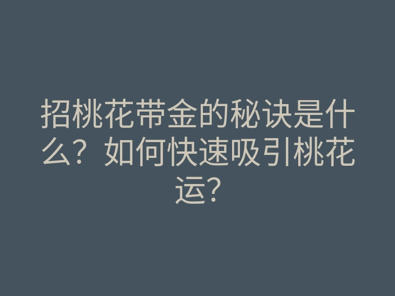 招桃花带金的秘诀是什么?如何快速吸引桃花运?