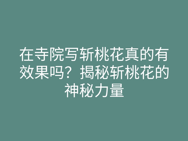 在寺院写斩桃花真的有效果吗?揭秘斩桃花的神秘力量