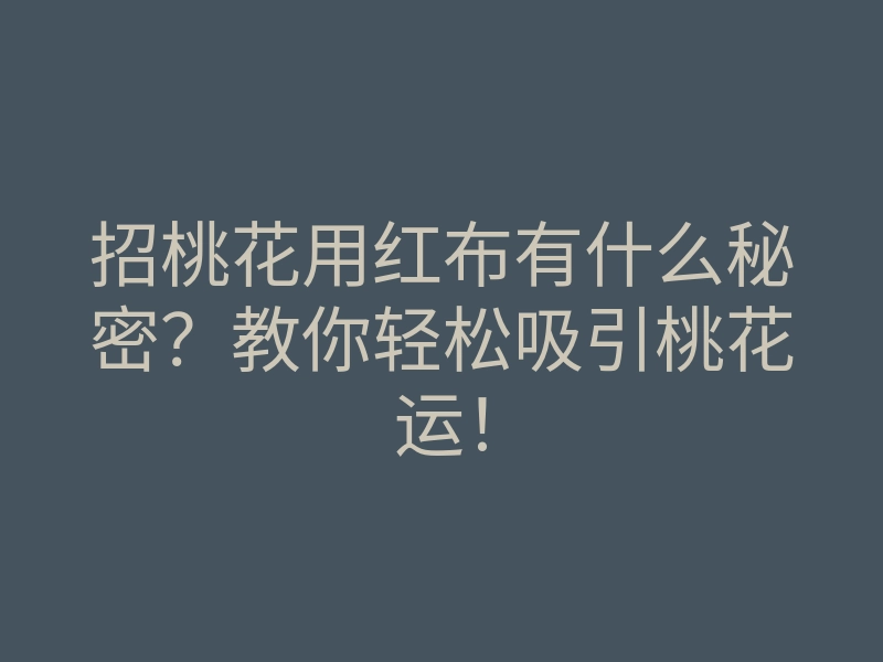 招桃花用红布有什么秘密?教你轻松吸引桃花运!