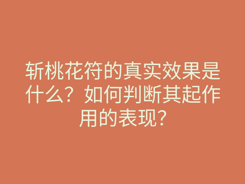 斩桃花符的真实效果是什么?如何判断其起作用的表现?