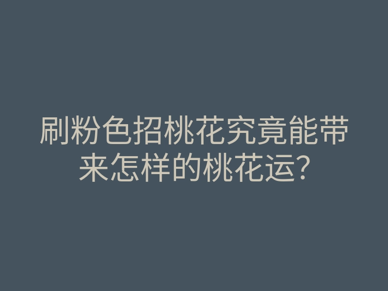 刷粉色招桃花究竟能带来怎样的桃花运?