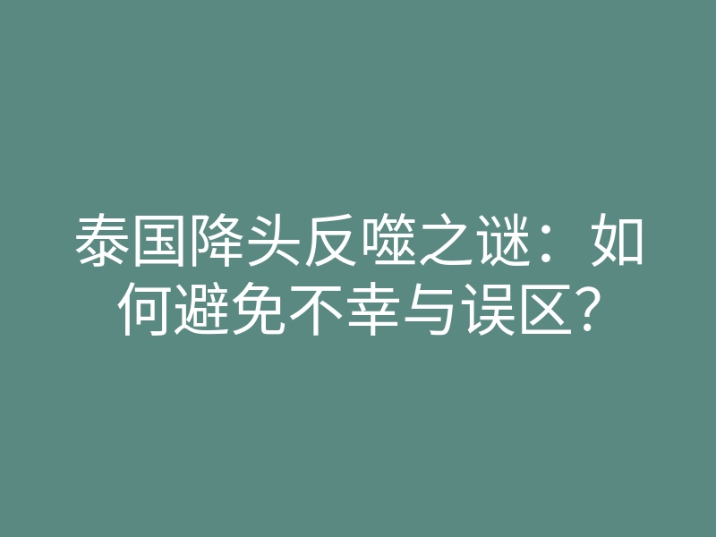 泰国降头反噬之谜:如何避免不幸与误区?