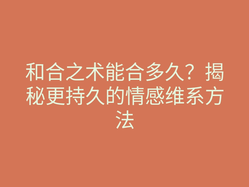 和合之术能合多久?揭秘更持久的情感维系方法