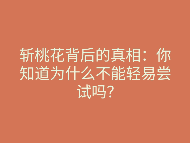 斩桃花背后的真相:你知道为什么不能轻易尝试吗?