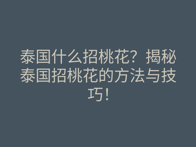 泰国什么招桃花?揭秘泰国招桃花的方法与技巧!