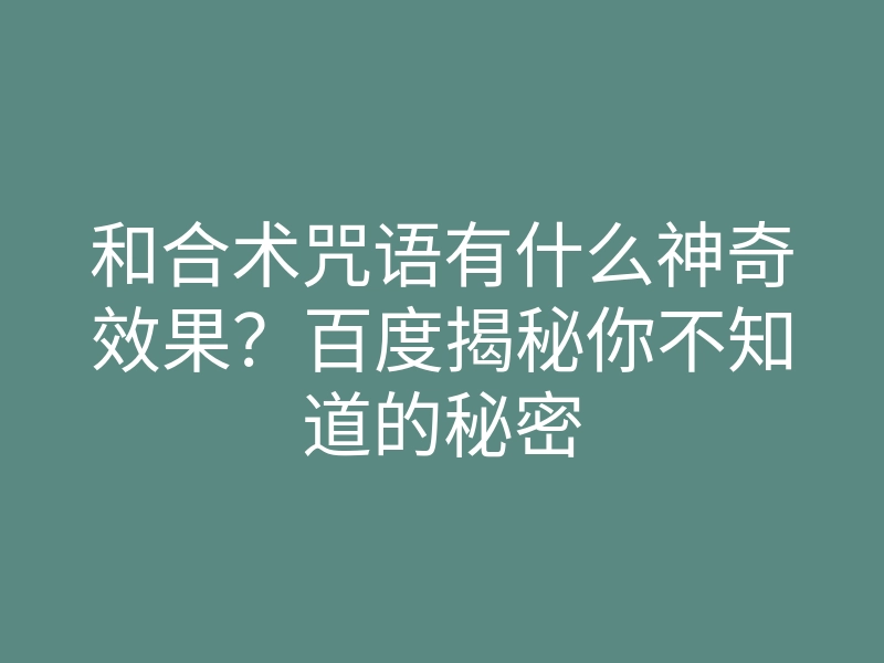 和合术咒语有什么神奇效果?百度揭秘你不知道的秘密