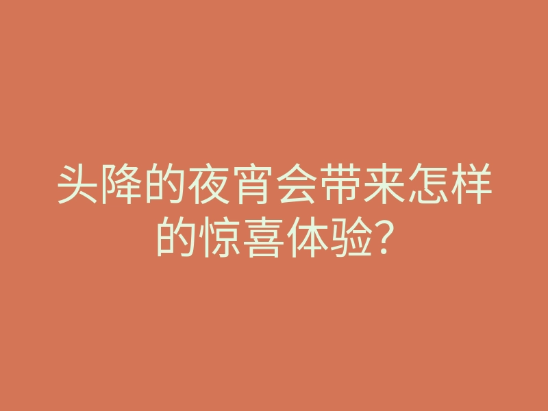 头降的夜宵会带来怎样的惊喜体验?