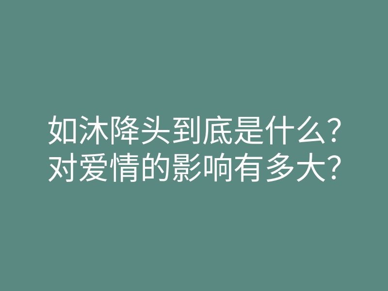 如沐降头到底是什么？对爱情的影响有多大？
