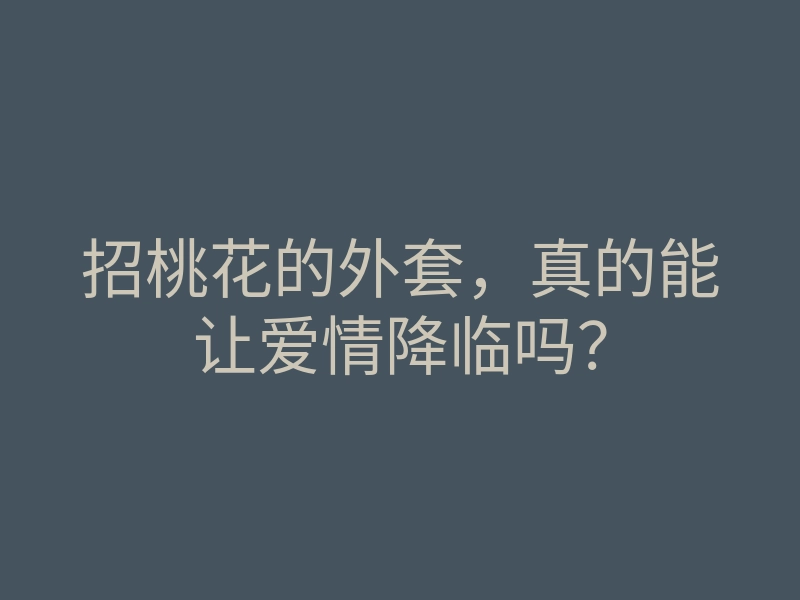 招桃花的外套,真的能让爱情降临吗?