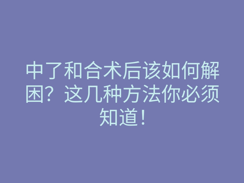 中了和合术后该如何解困?这几种方法你必须知道!