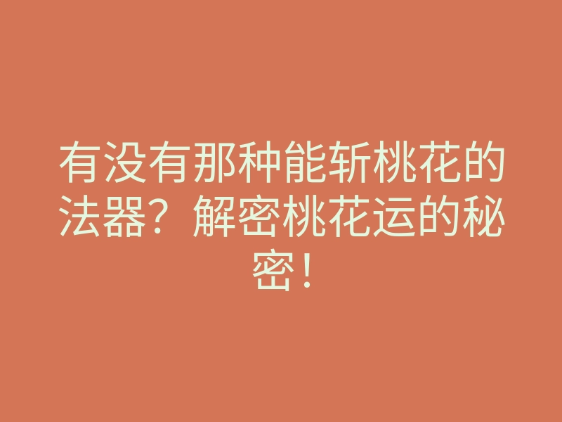 有没有那种能斩桃花的法器？解密桃花运的秘密！