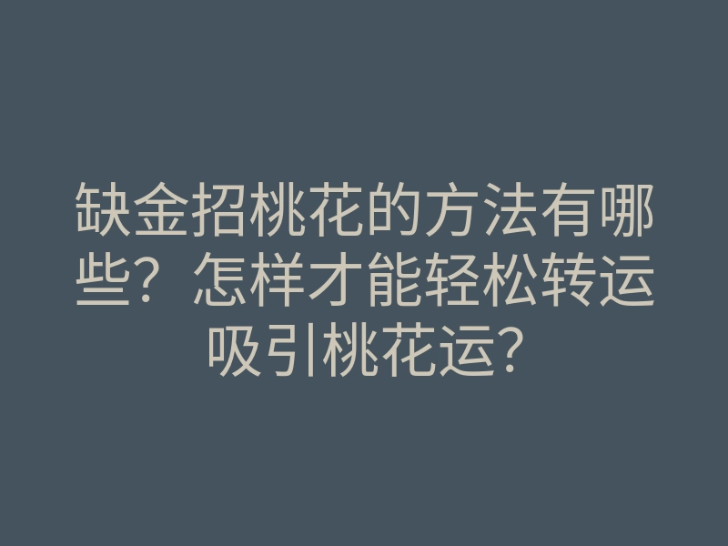 缺金招桃花的方法有哪些?怎样才能轻松转运吸引桃花运?