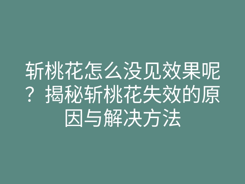斩桃花怎么没见效果呢?揭秘斩桃花失效的原因与解决方法