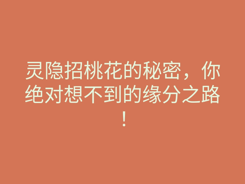 灵隐招桃花的秘密,你绝对想不到的缘分之路!
