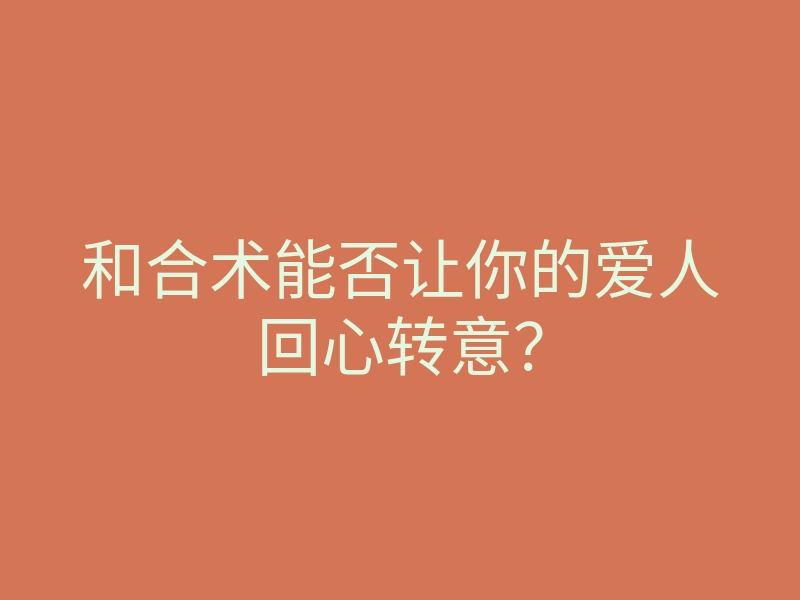 和合术能否让你的爱人回心转意?