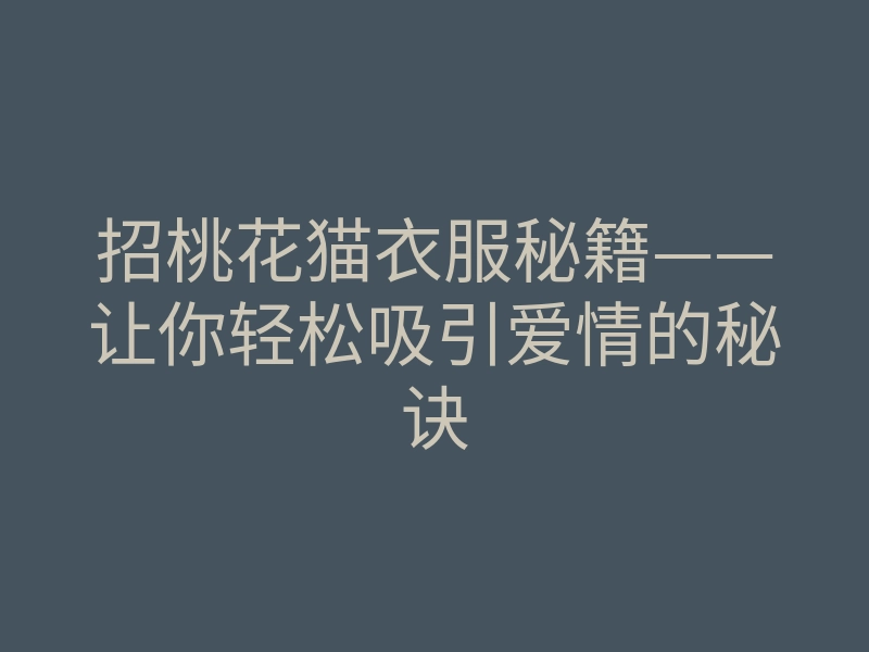 招桃花猫衣服秘籍——让你轻松吸引爱情的秘诀