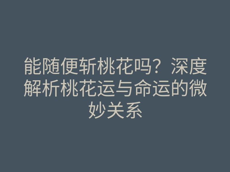 能随便斩桃花吗?深度解析桃花运与命运的微妙关系