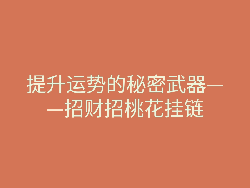 提升运势的秘密武器——招财招桃花挂链