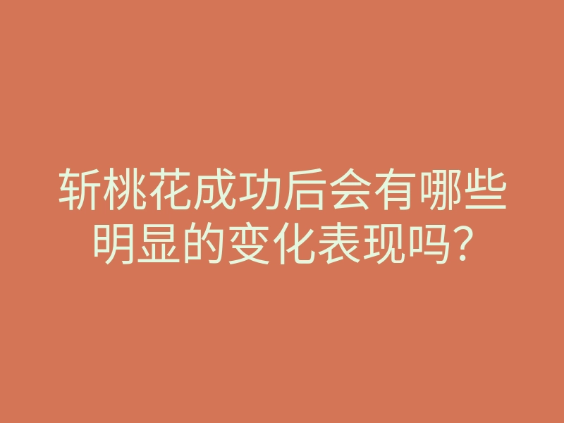 斩桃花成功后会有哪些明显的变化表现吗?