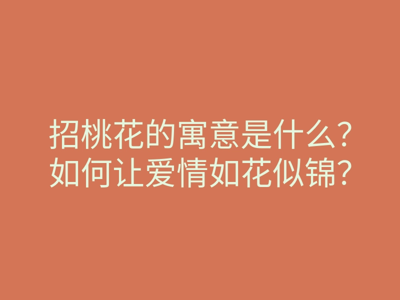 招桃花的寓意是什么?如何让爱情如花似锦?
