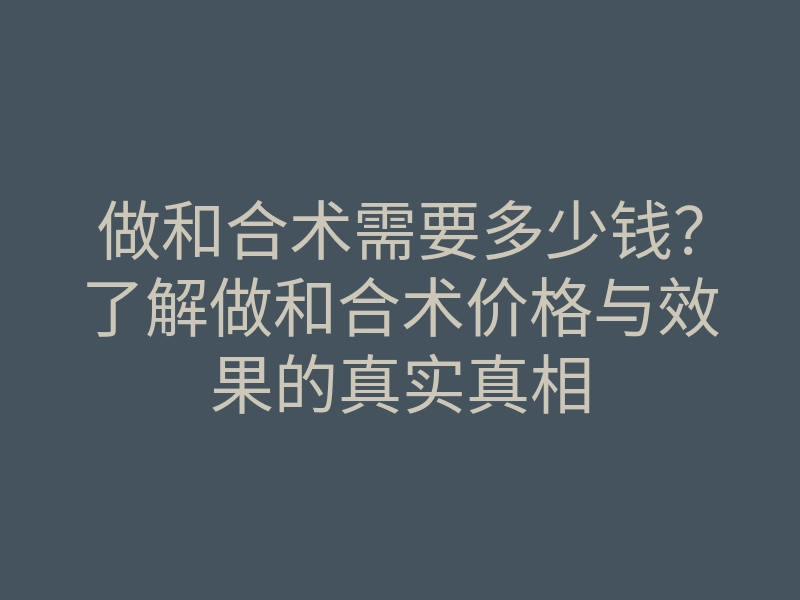 做和合术需要多少钱?了解做和合术价格与效果的真实真相