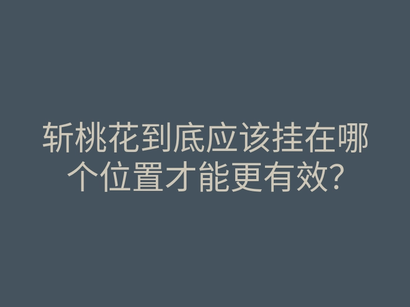 斩桃花到底应该挂在哪个位置才能更有效?