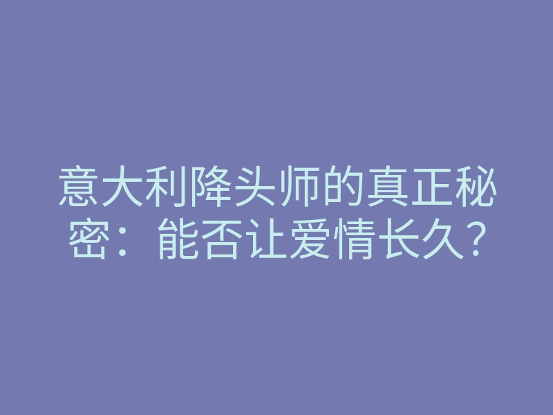 意大利降头师的真正秘密:能否让爱情长久?