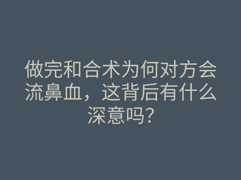 做完和合术为何对方会流鼻血,这背后有什么深意吗?