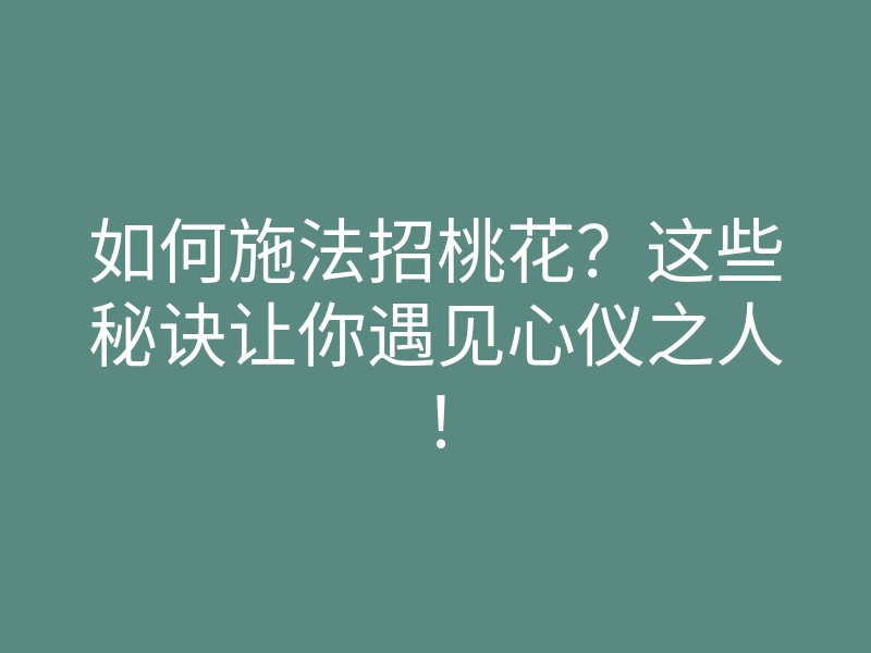 如何施法招桃花?这些秘诀让你遇见心仪之人!