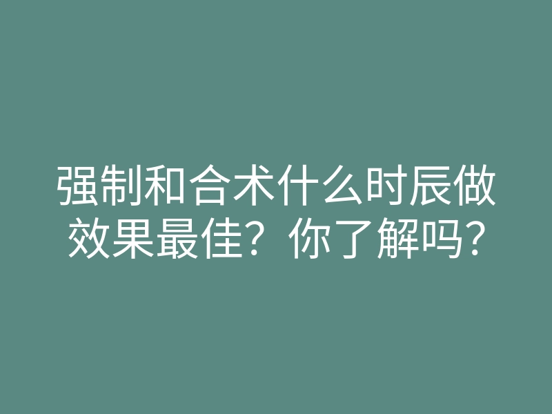 强制和合术什么时辰做效果最佳?你了解吗?