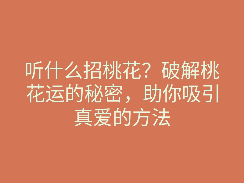 听什么招桃花?破解桃花运的秘密,助你吸引真爱的方法
