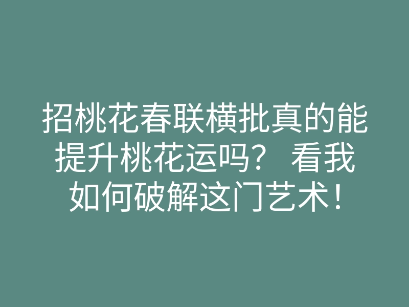招桃花春联横批真的能提升桃花运吗? 看我如何破解这门艺术!