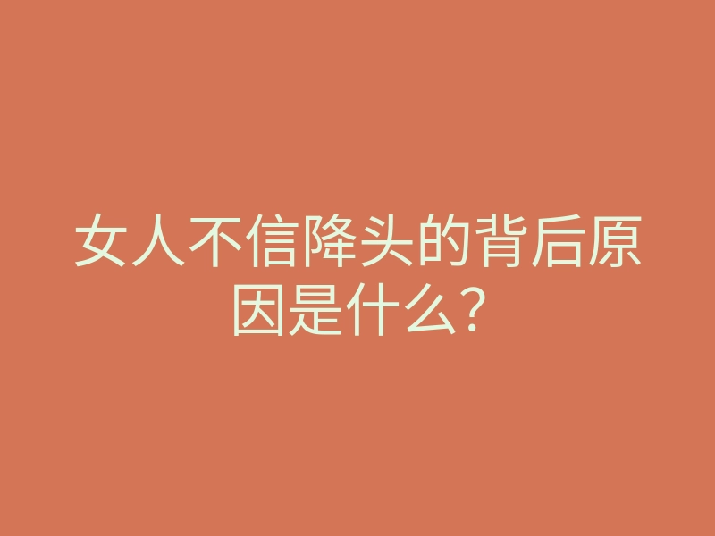 女人不信降头的背后原因是什么?