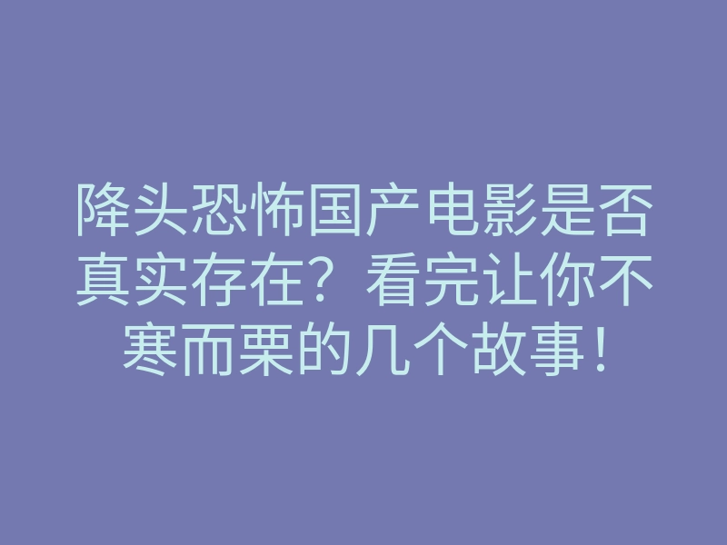 降头恐怖国产电影是否真实存在?看完让你不寒而栗的几个故事!