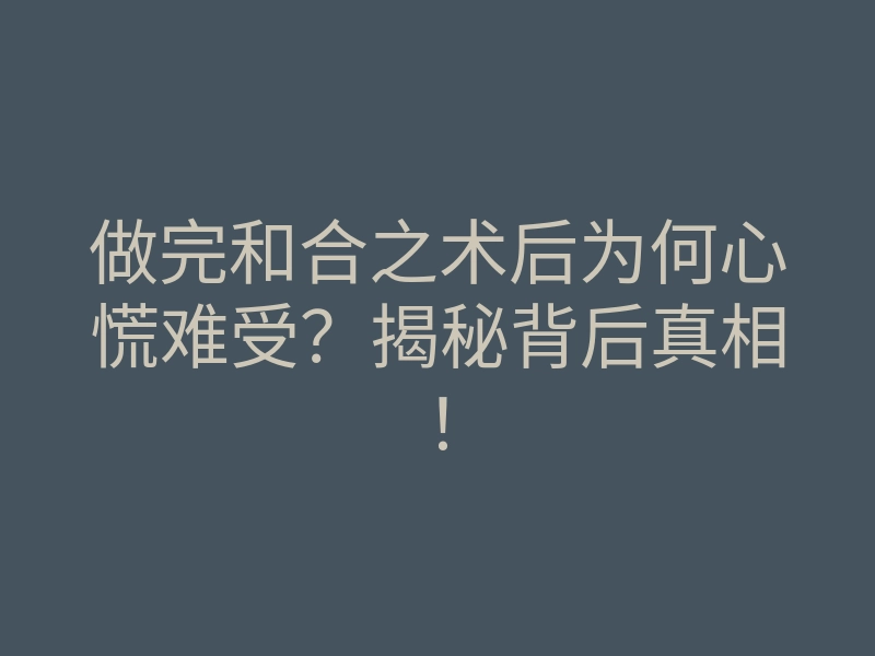 做完和合之术后为何心慌难受?揭秘背后真相!