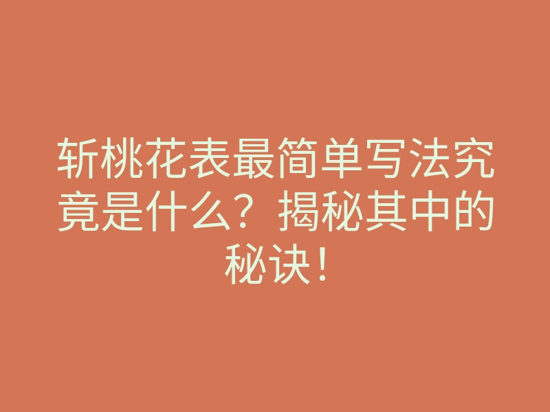 斩桃花表最简单写法究竟是什么?揭秘其中的秘诀!