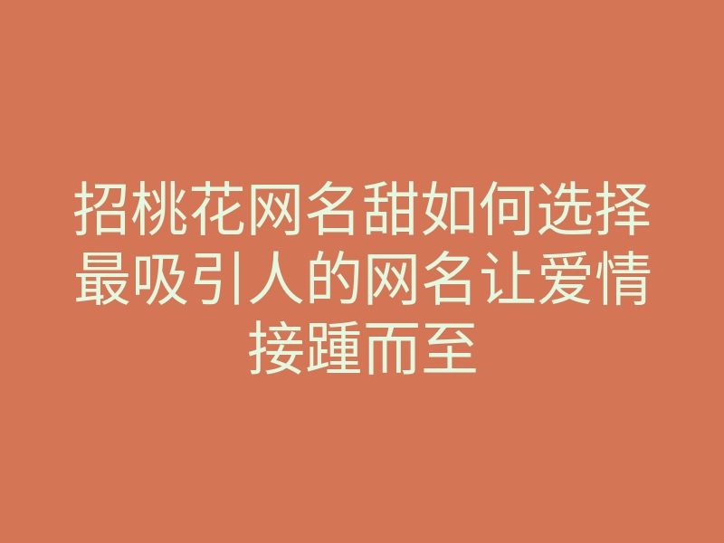 招桃花网名甜如何选择最吸引人的网名让爱情接踵而至