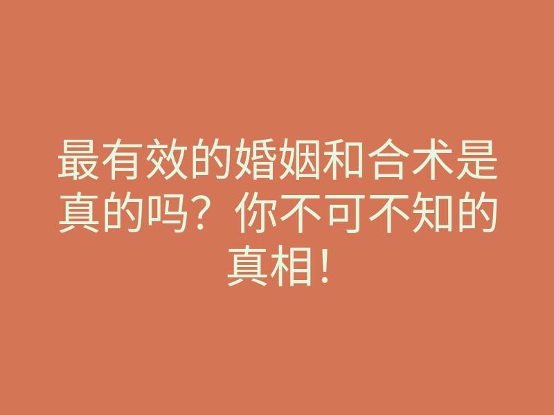 最有效的婚姻和合术是真的吗?你不可不知的真相!