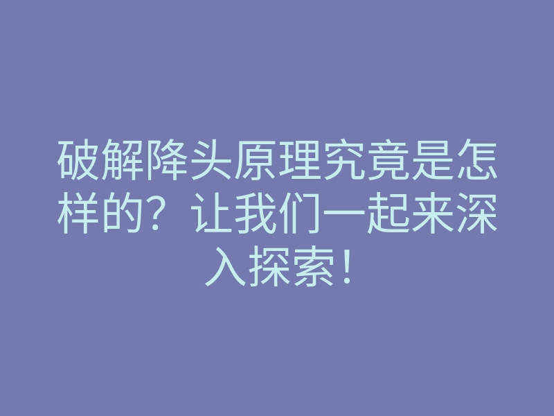 破解降头原理究竟是怎样的?让我们一起来深入探索!