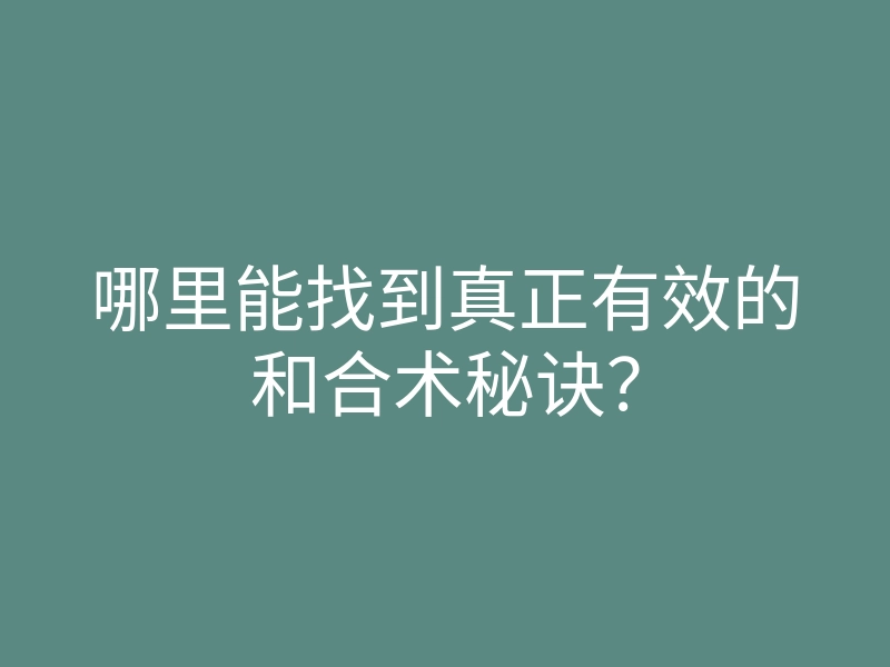 哪里能找到真正有效的和合术秘诀?