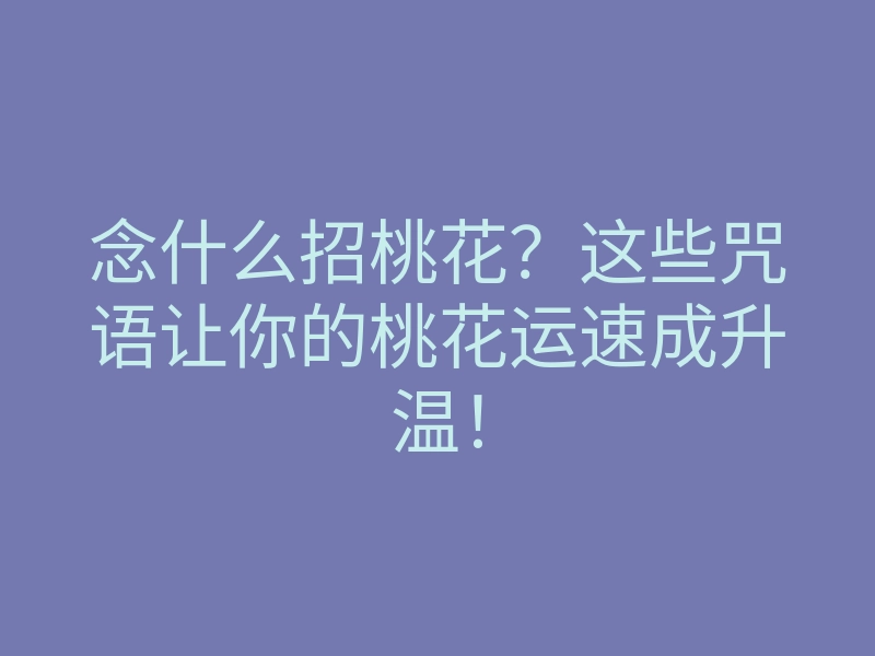 念什么招桃花?这些咒语让你的桃花运速成升温!