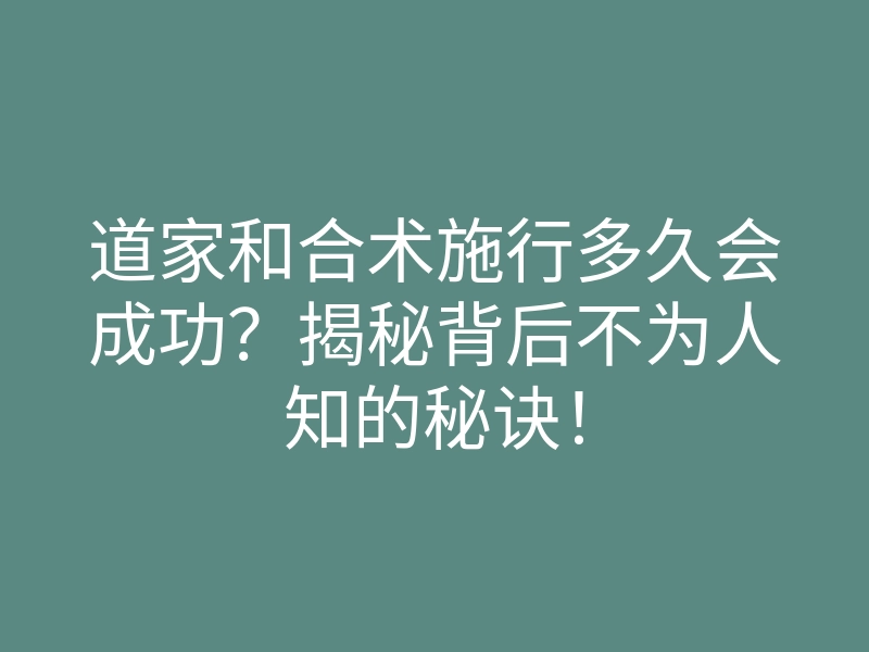 道家和合术施行多久会成功?揭秘背后不为人知的秘诀!